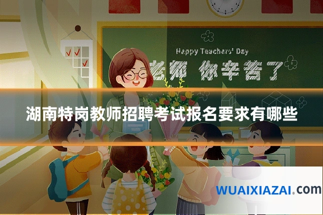 湖南特岗教师招聘考试报名要求有哪些