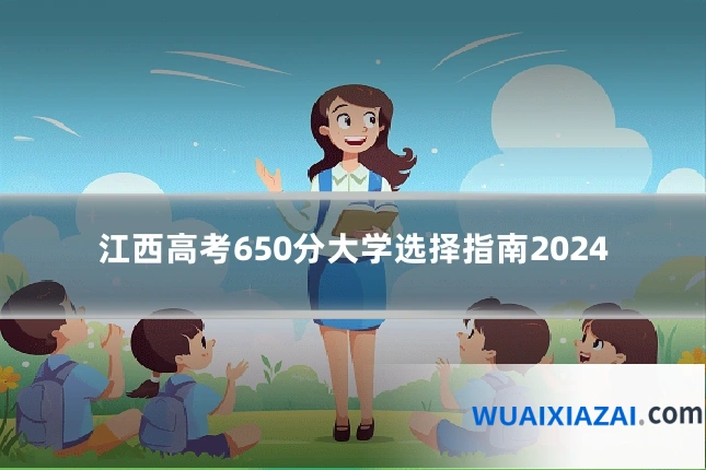 江西高考650分大学选择指南2024