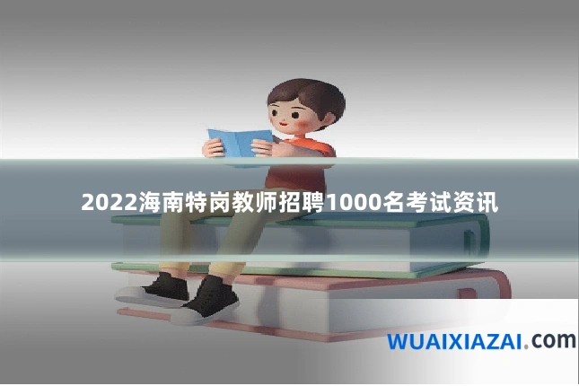 2022海南特岗教师招聘1000名考试资讯