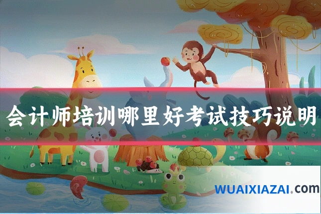 会计师培训哪里好考试技巧说明