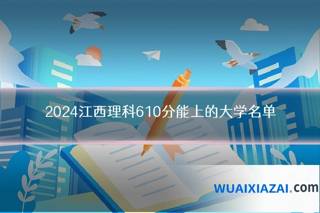 2024江西理科610分能上的大学名单