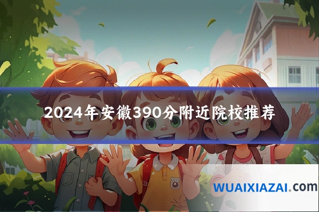 2024年安徽390分附近院校推荐