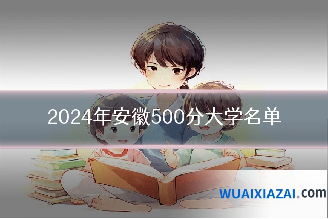 2024年安徽500分大学名单