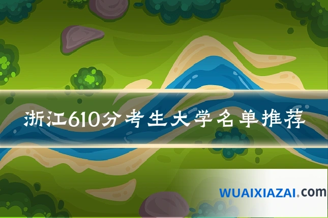 浙江610分考生大学名单推荐