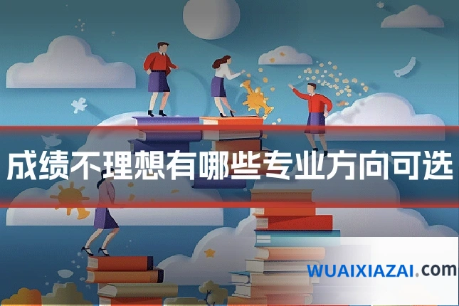 成绩不理想有哪些专业方向可选