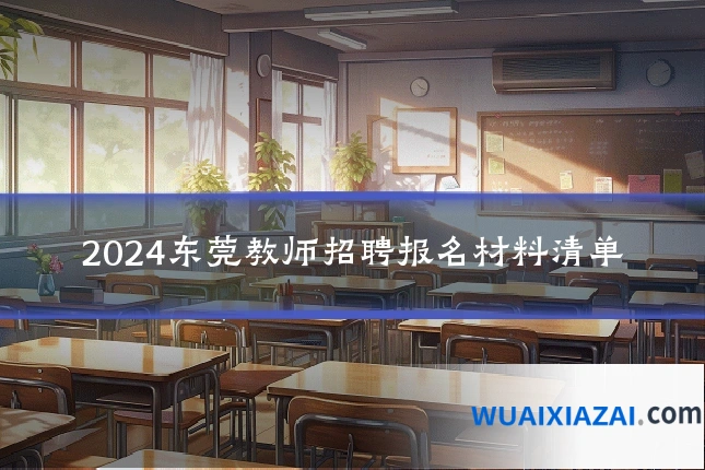 2024东莞教师招聘报名材料清单