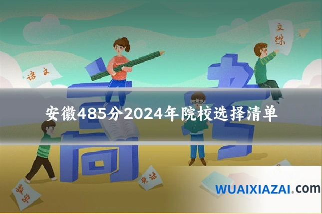 安徽485分2024年院校选择清单