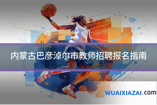 内蒙古巴彦淖尔市教师招聘报名指南