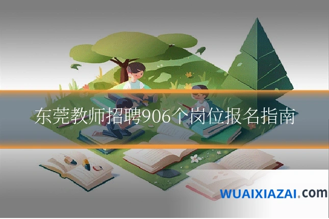 东莞教师招聘906个岗位报名指南