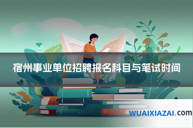 宿州事业单位招聘报名科目与笔试时间