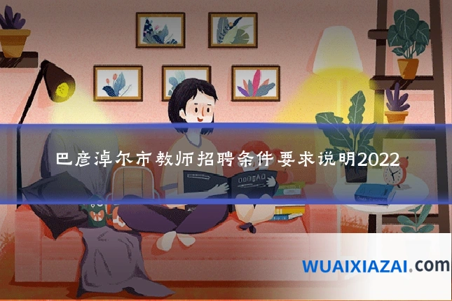 巴彦淖尔市教师招聘条件要求说明2022