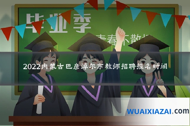 2022内蒙古巴彦淖尔市教师招聘报名时间