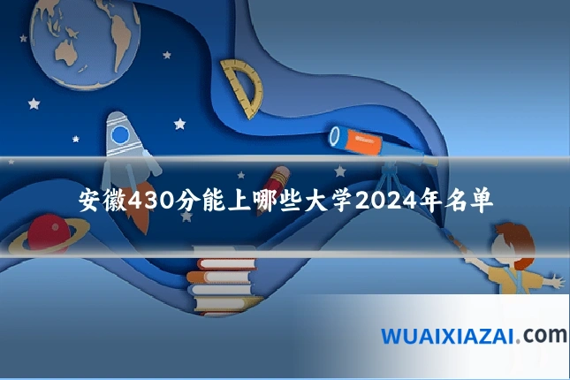 安徽430分能上哪些大学2024年名单