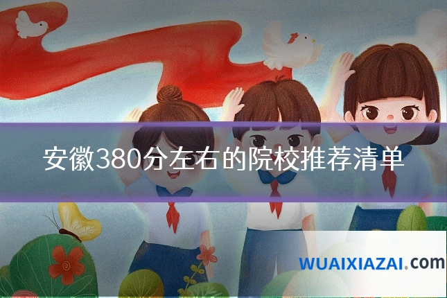 安徽380分左右的院校推荐清单