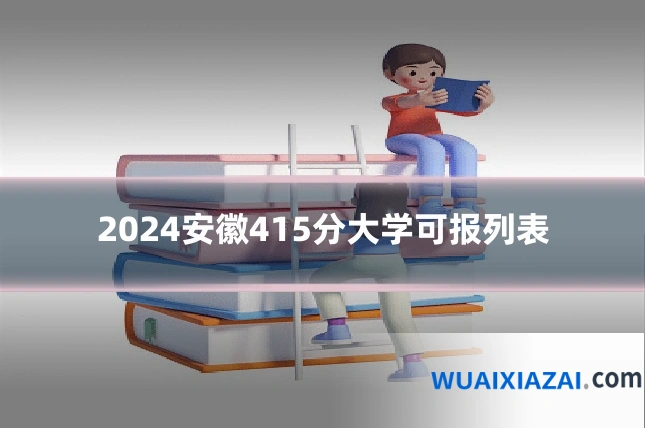 2024安徽415分大学可报列表