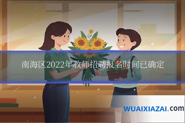 南海区2022年教师招聘报名时间已确定