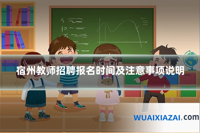 宿州教师招聘报名时间及注意事项说明