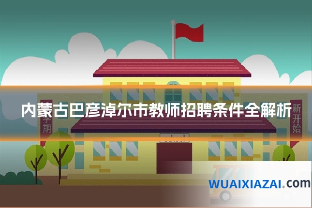 内蒙古巴彦淖尔市教师招聘条件全解析