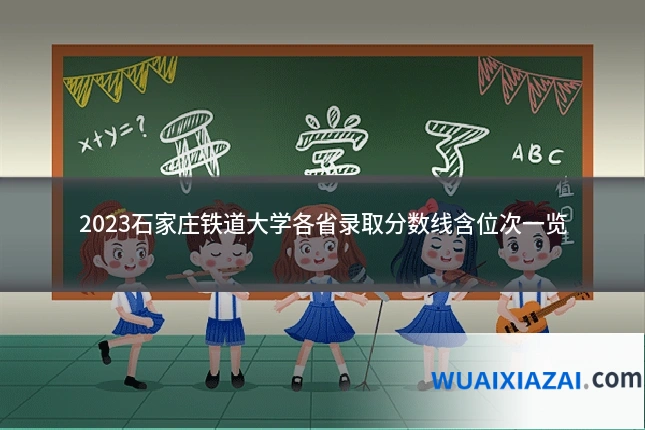 2023石家庄铁道大学各省录取分数线含位次一览