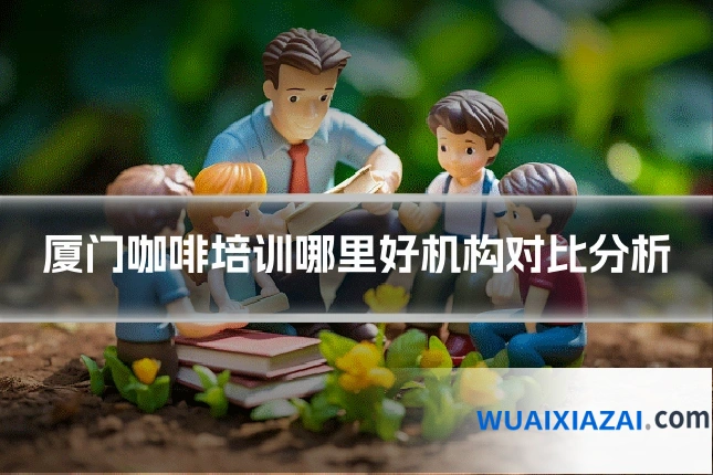 厦门咖啡培训哪里好机构对比分析