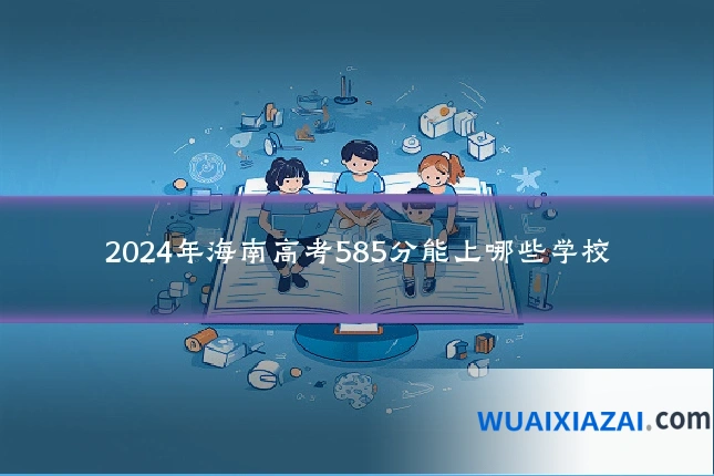 2024年海南高考585分能上哪些学校