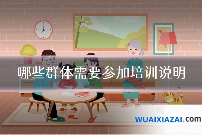 哪些群体需要参加培训说明
