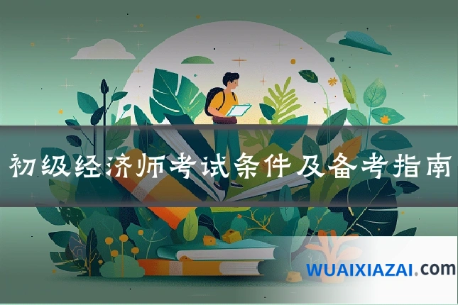 初级经济师考试条件及备考指南