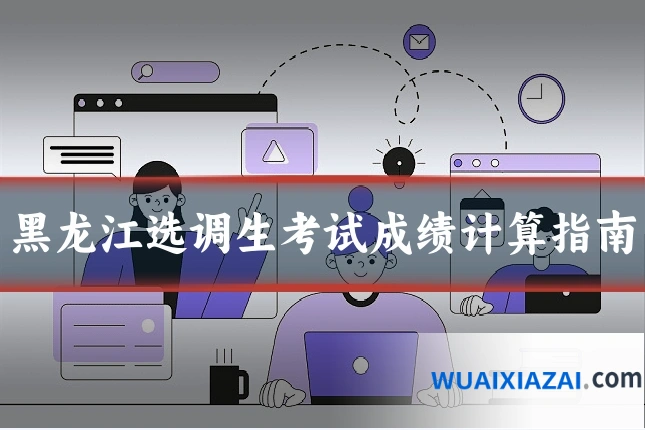 黑龙江选调生考试成绩计算指南