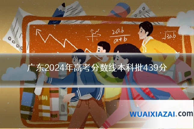 广东2024年高考分数线本科批439分