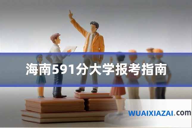 海南591分大学报考指南