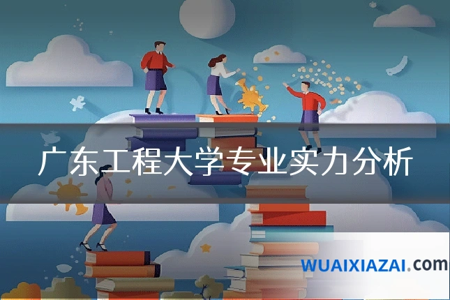 广东工程大学专业实力分析