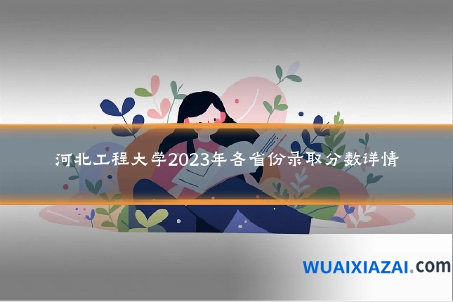 河北工程大学2023年各省份录取分数详情