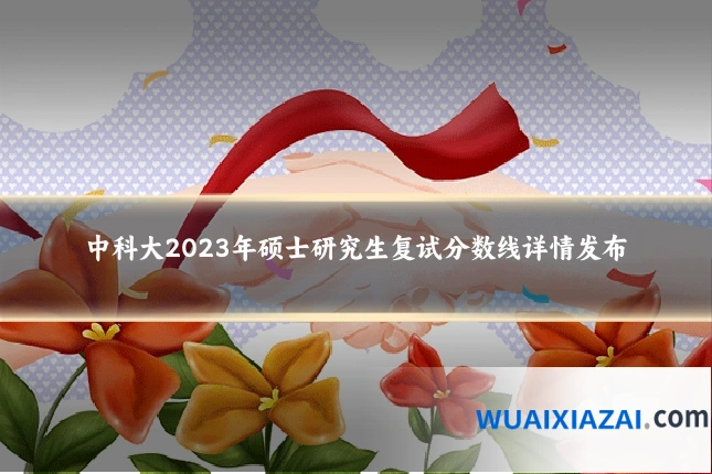 中科大2023年硕士研究生复试分数线详情发布