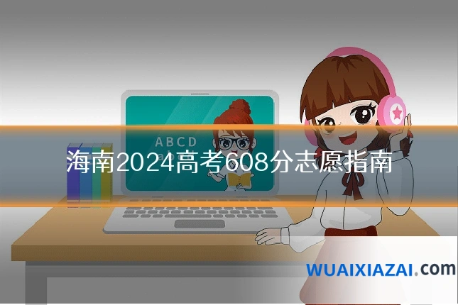 海南2024高考608分志愿指南