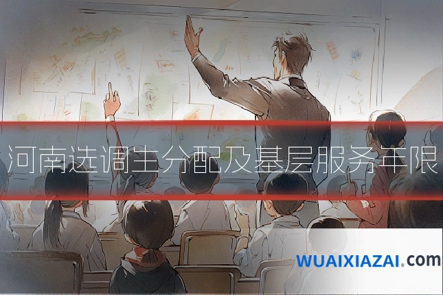 河南选调生分配及基层服务年限