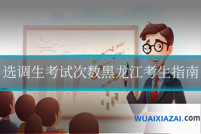 选调生考试次数黑龙江考生指南