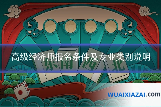高级经济师报名条件及专业类别说明