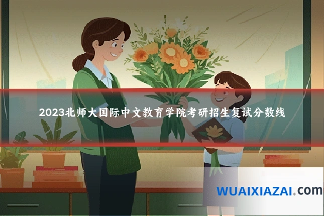 2023北师大国际中文教育学院考研招生复试分数线