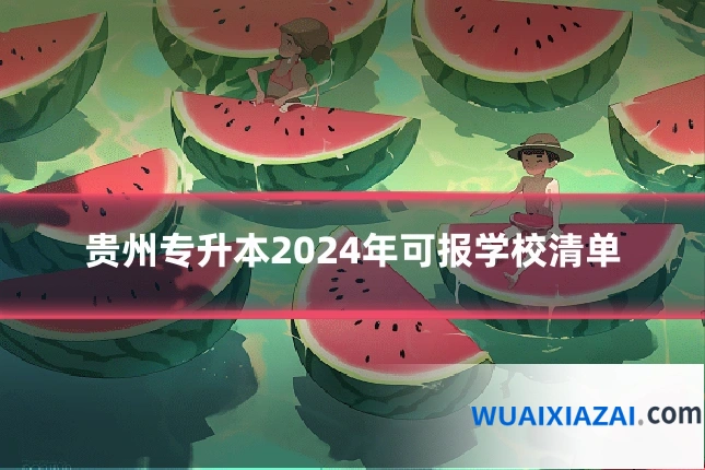 贵州专升本2024年可报学校清单