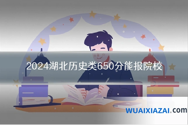 2024湖北历史类650分能报院校
