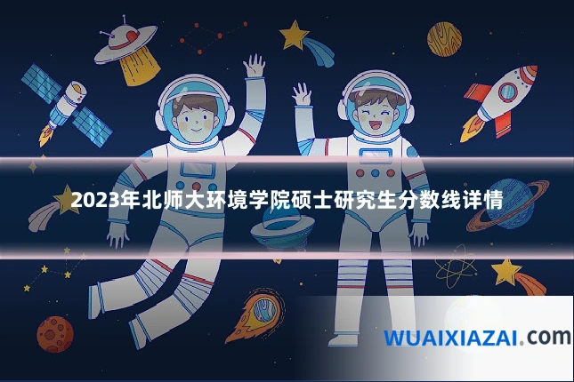 2023年北师大环境学院硕士研究生分数线详情