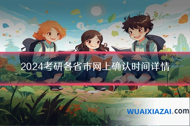 2024考研各省市网上确认时间详情