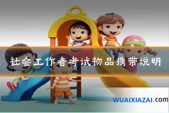 社会工作者考试物品携带说明