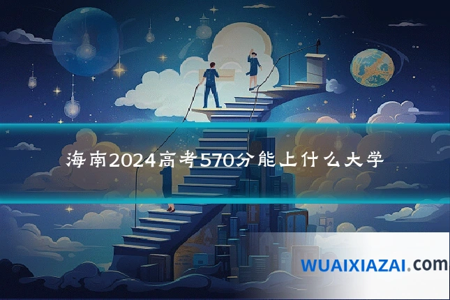 海南2024高考570分能上什么大学