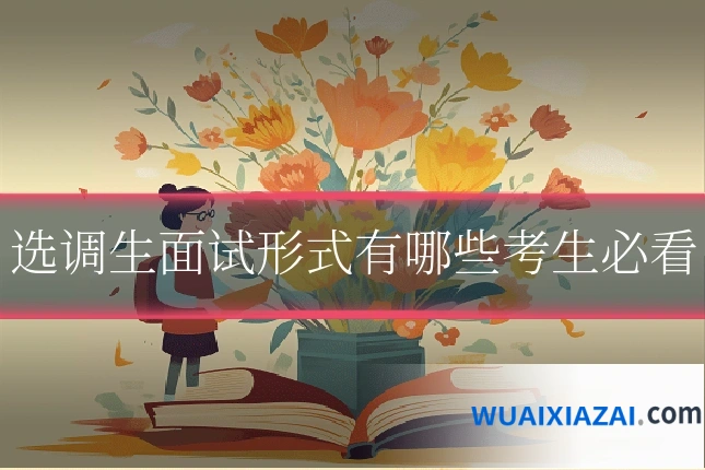 选调生面试形式有哪些考生必看
