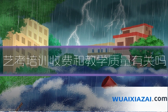 艺考培训收费和教学质量有关吗