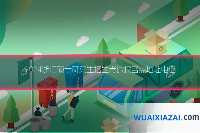 2024浙江硕士研究生招生考试报名点地址电话