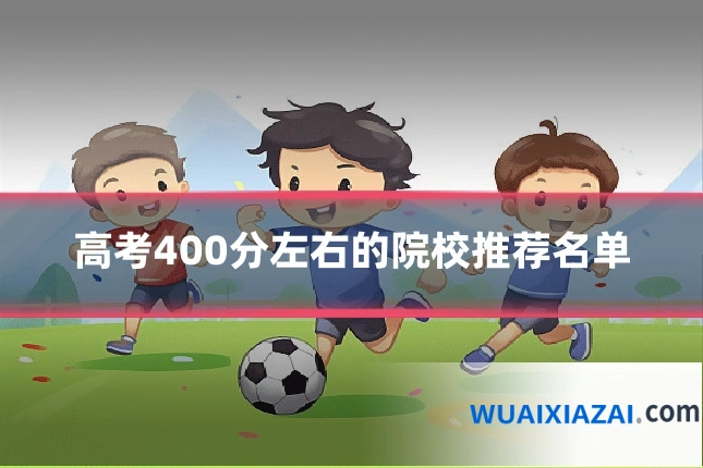 高考400分左右的院校推荐名单