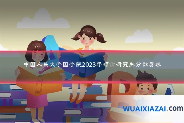 中国人民大学国学院2023年硕士研究生分数要求