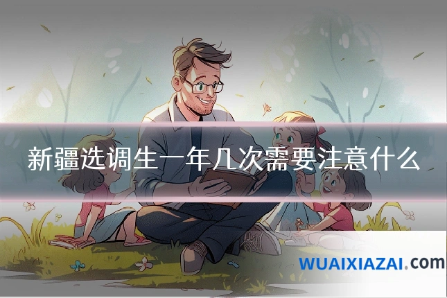 新疆选调生一年几次需要注意什么